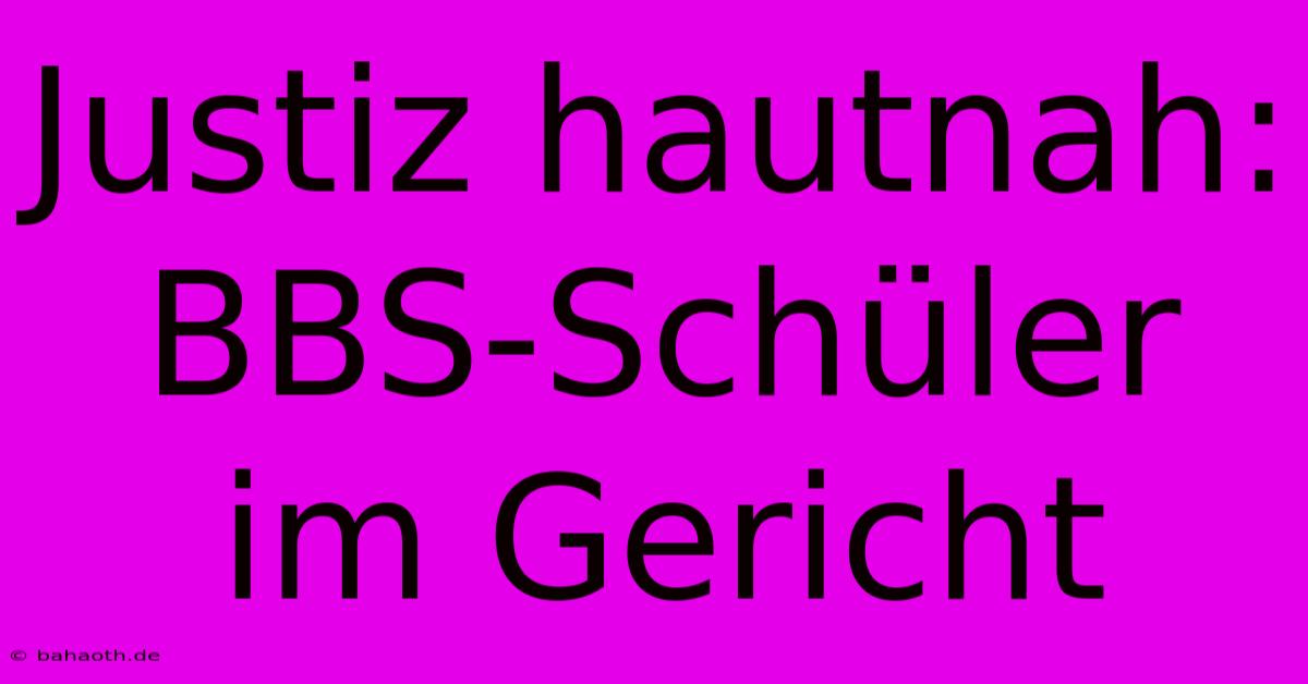 Justiz Hautnah: BBS-Schüler Im Gericht