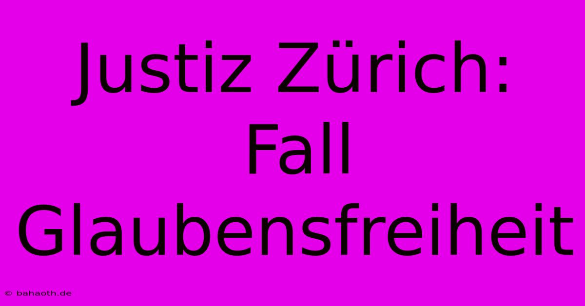 Justiz Zürich: Fall Glaubensfreiheit