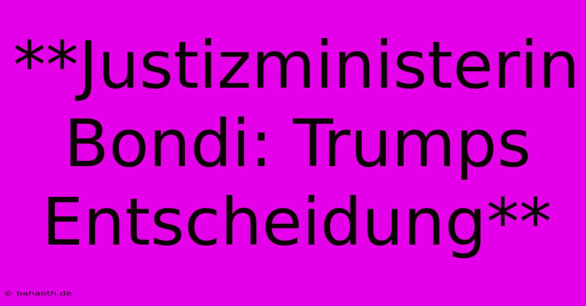 **Justizministerin Bondi: Trumps Entscheidung**