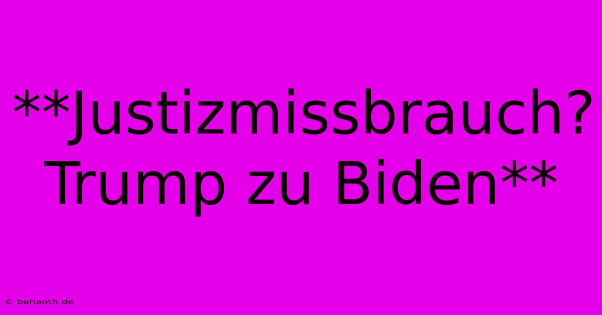 **Justizmissbrauch? Trump Zu Biden**