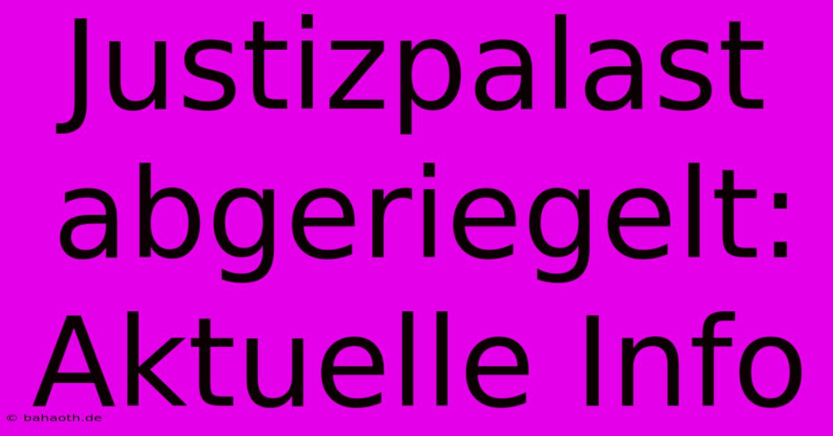 Justizpalast Abgeriegelt:  Aktuelle Info