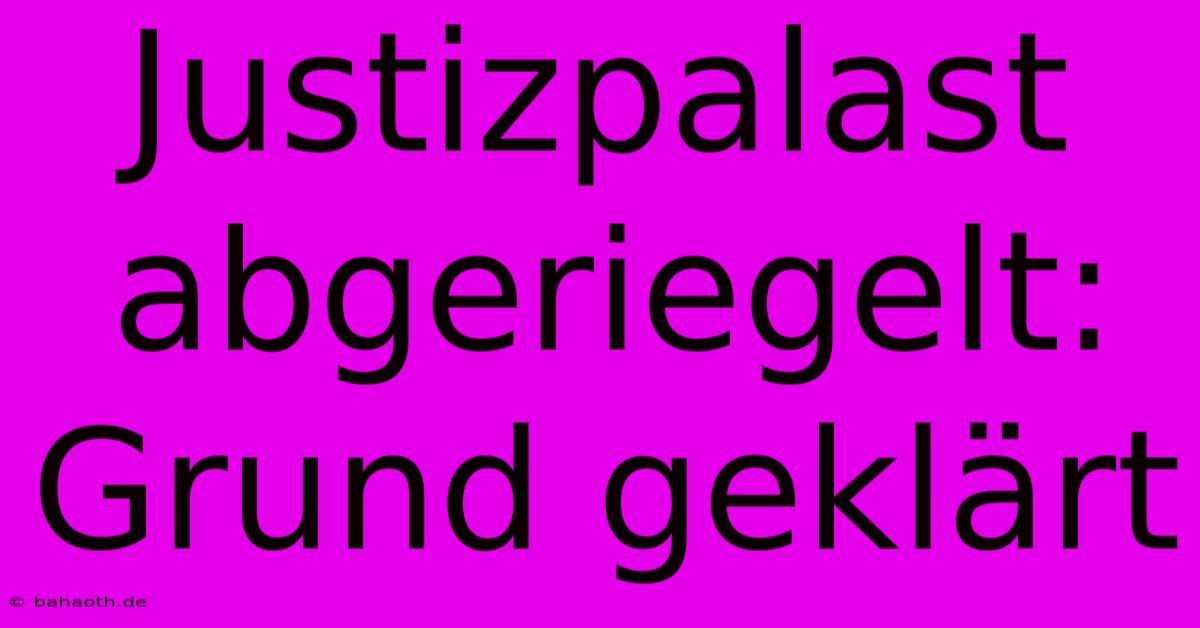 Justizpalast Abgeriegelt: Grund Geklärt