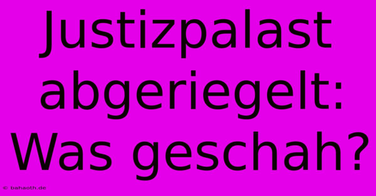 Justizpalast Abgeriegelt:  Was Geschah?