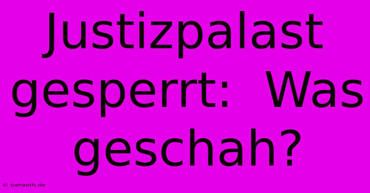 Justizpalast Gesperrt:  Was Geschah?