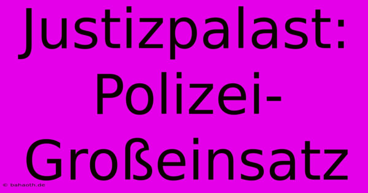 Justizpalast: Polizei-Großeinsatz