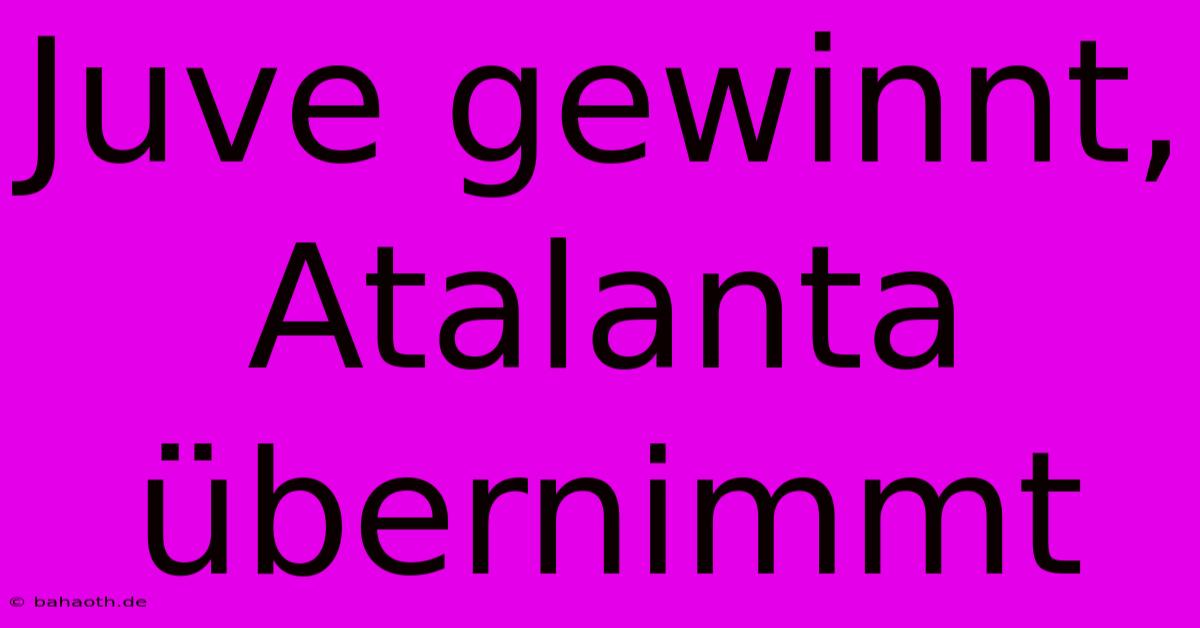 Juve Gewinnt, Atalanta Übernimmt