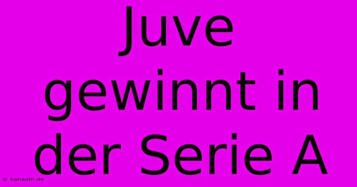 Juve Gewinnt In Der Serie A