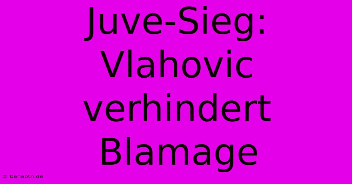 Juve-Sieg: Vlahovic Verhindert Blamage