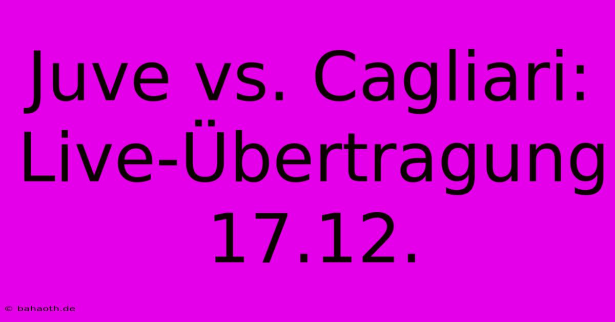 Juve Vs. Cagliari: Live-Übertragung 17.12.