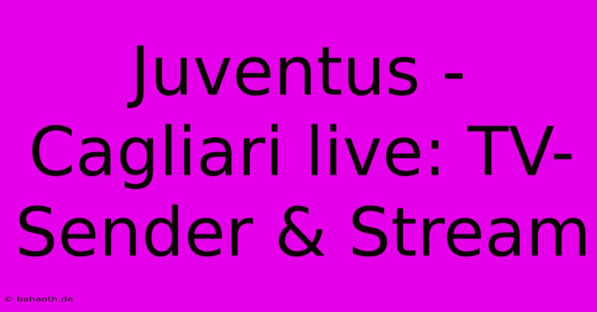 Juventus - Cagliari Live: TV-Sender & Stream