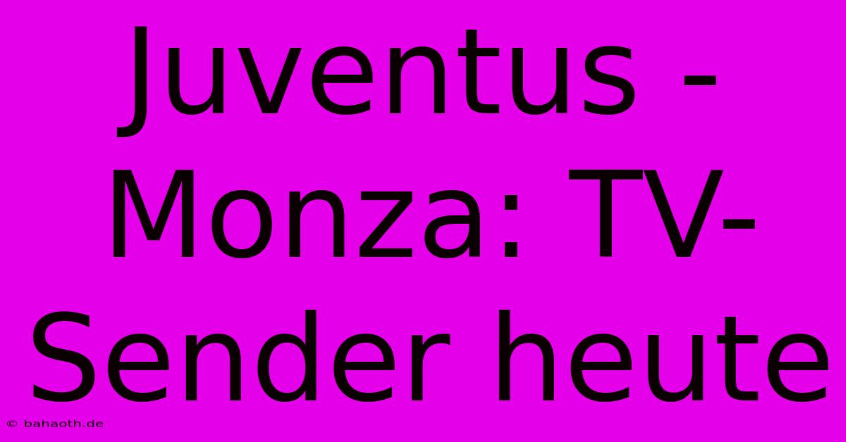 Juventus - Monza: TV-Sender Heute