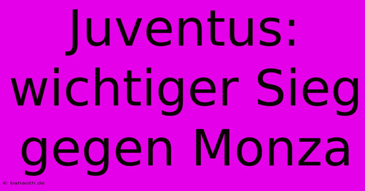 Juventus: Wichtiger Sieg Gegen Monza