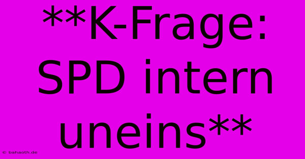 **K-Frage:  SPD Intern Uneins**