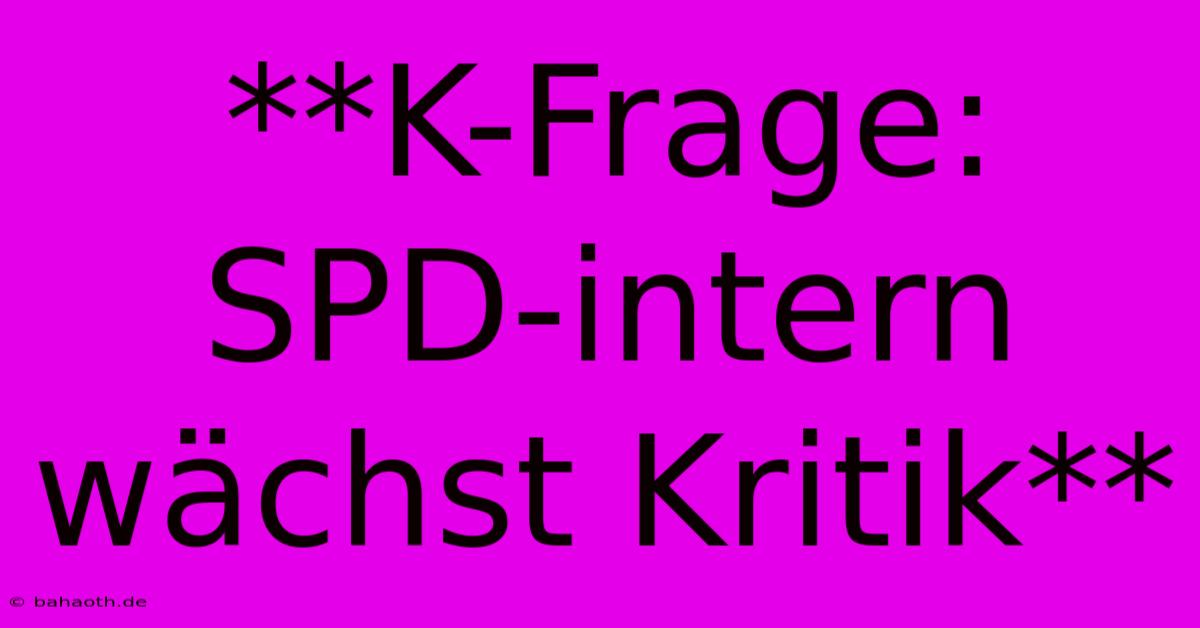 **K-Frage:  SPD-intern Wächst Kritik**