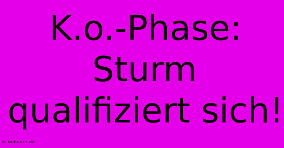 K.o.-Phase: Sturm Qualifiziert Sich!