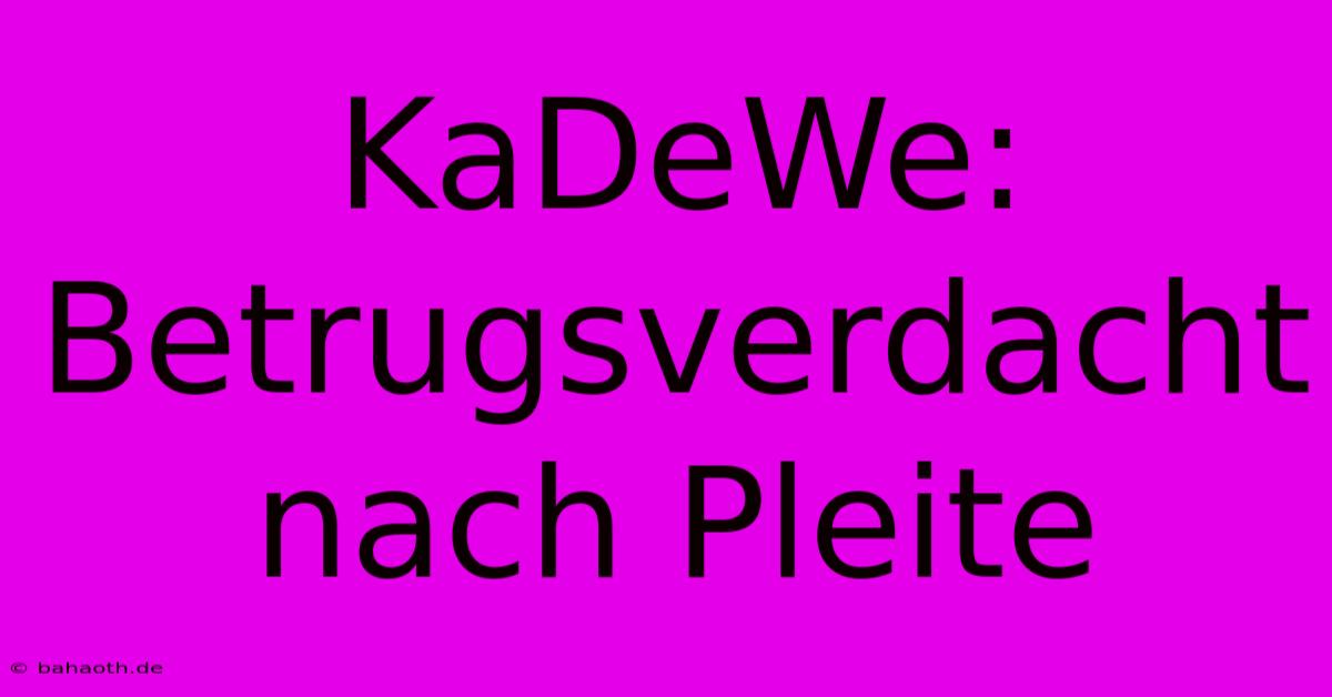 KaDeWe: Betrugsverdacht Nach Pleite