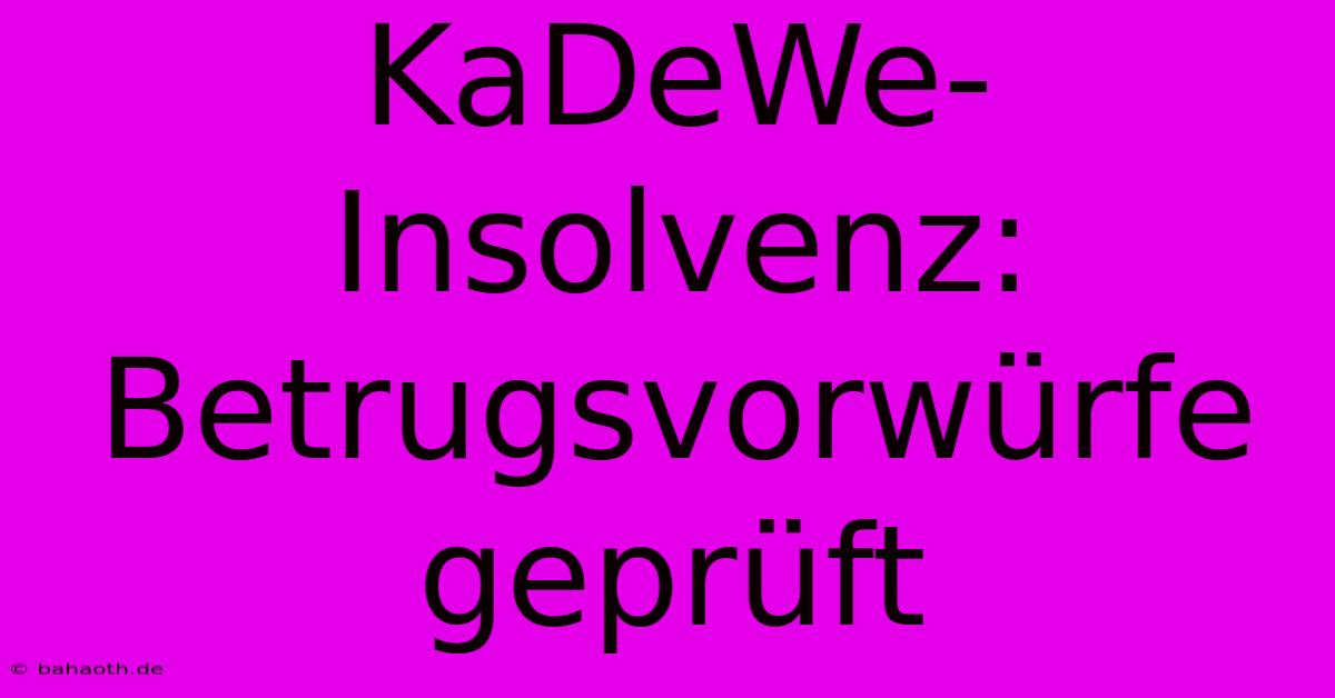 KaDeWe-Insolvenz: Betrugsvorwürfe Geprüft