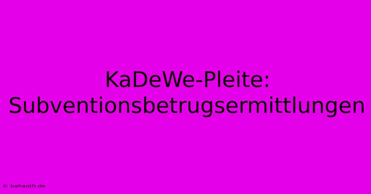 KaDeWe-Pleite: Subventionsbetrugsermittlungen