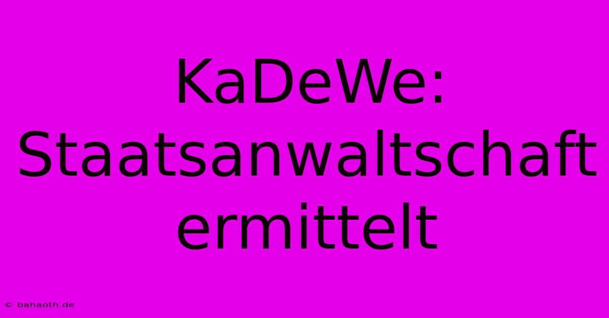 KaDeWe: Staatsanwaltschaft Ermittelt