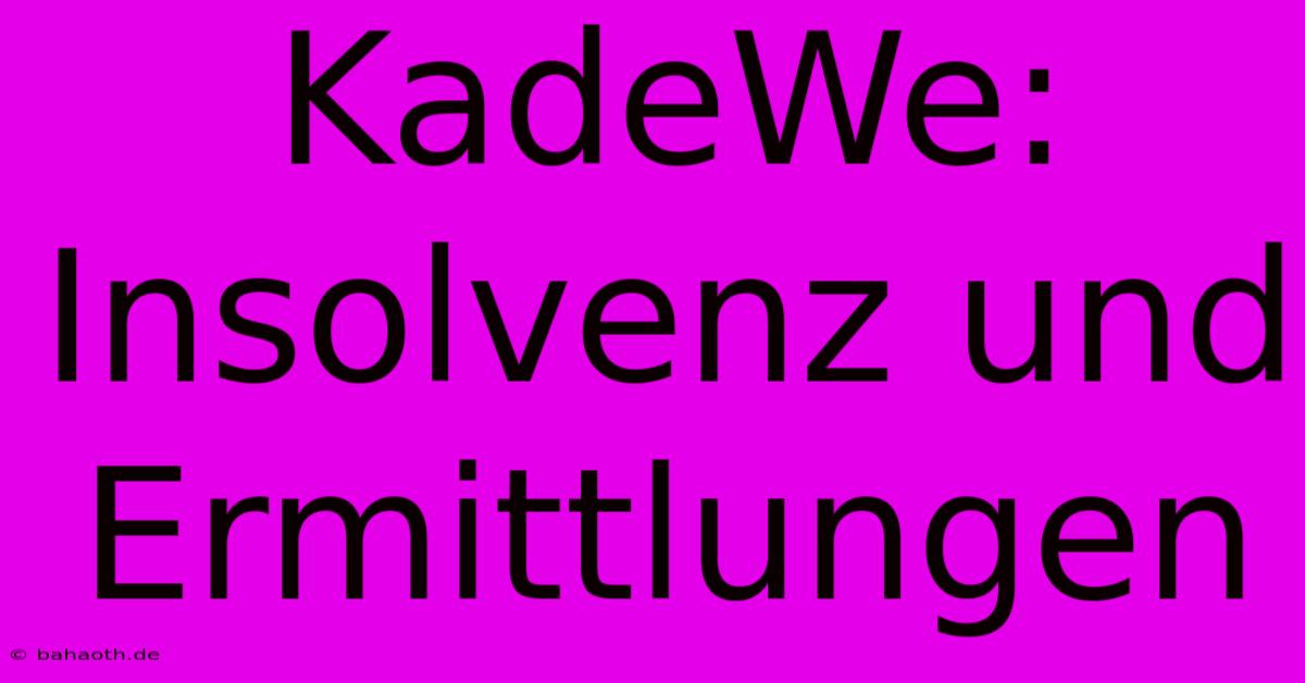 KadeWe:  Insolvenz Und Ermittlungen