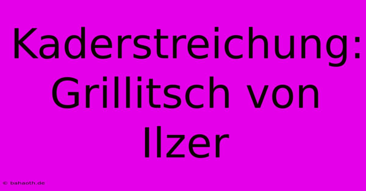 Kaderstreichung: Grillitsch Von Ilzer