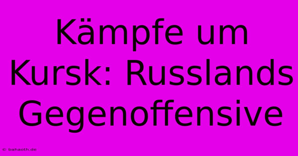 Kämpfe Um Kursk: Russlands Gegenoffensive