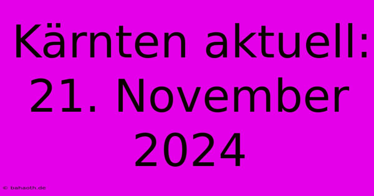 Kärnten Aktuell: 21. November 2024