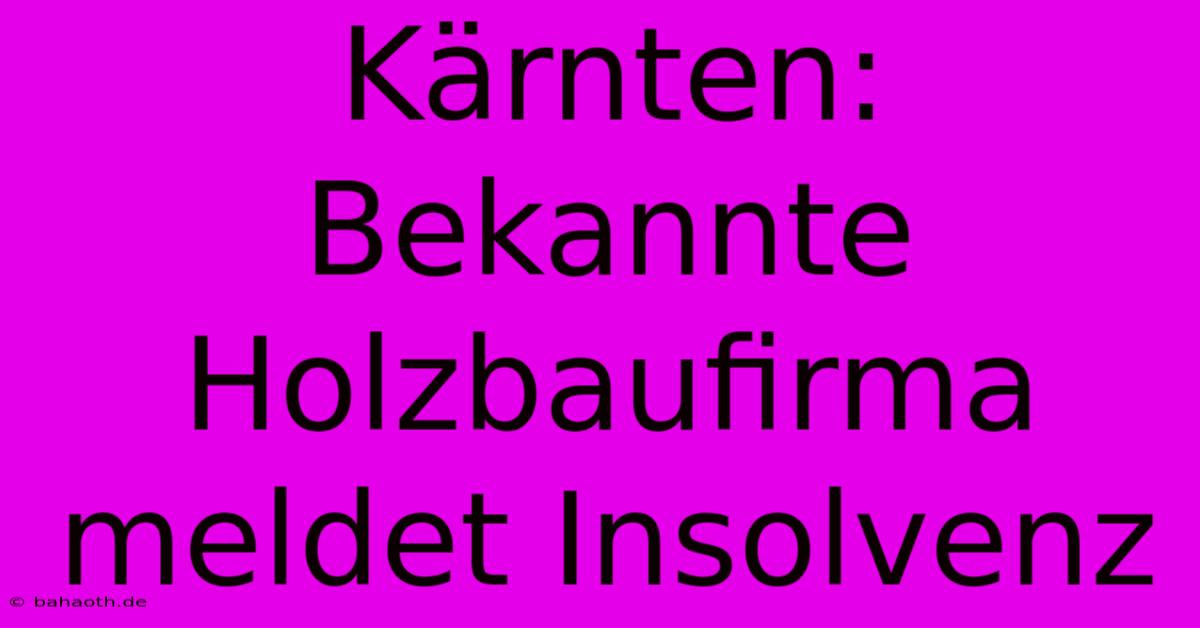 Kärnten: Bekannte Holzbaufirma Meldet Insolvenz