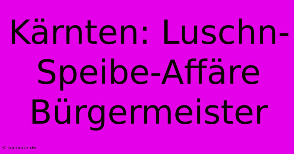 Kärnten: Luschn-Speibe-Affäre Bürgermeister