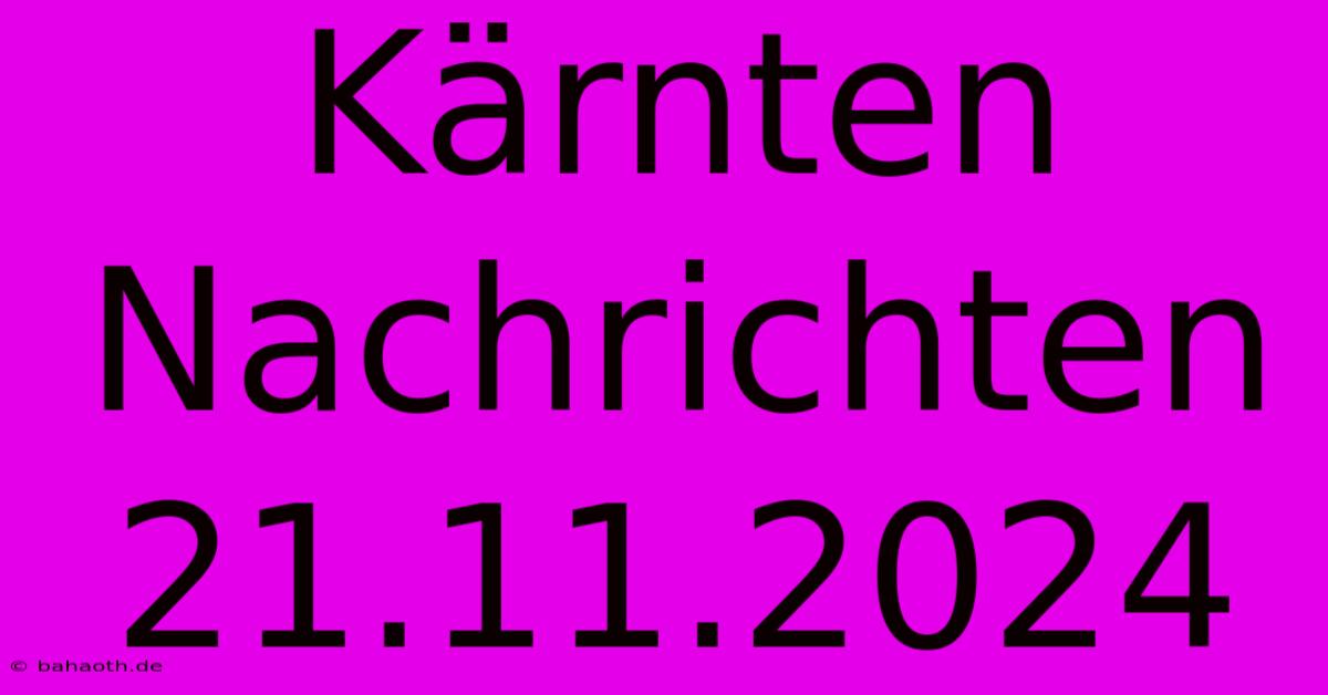 Kärnten Nachrichten 21.11.2024