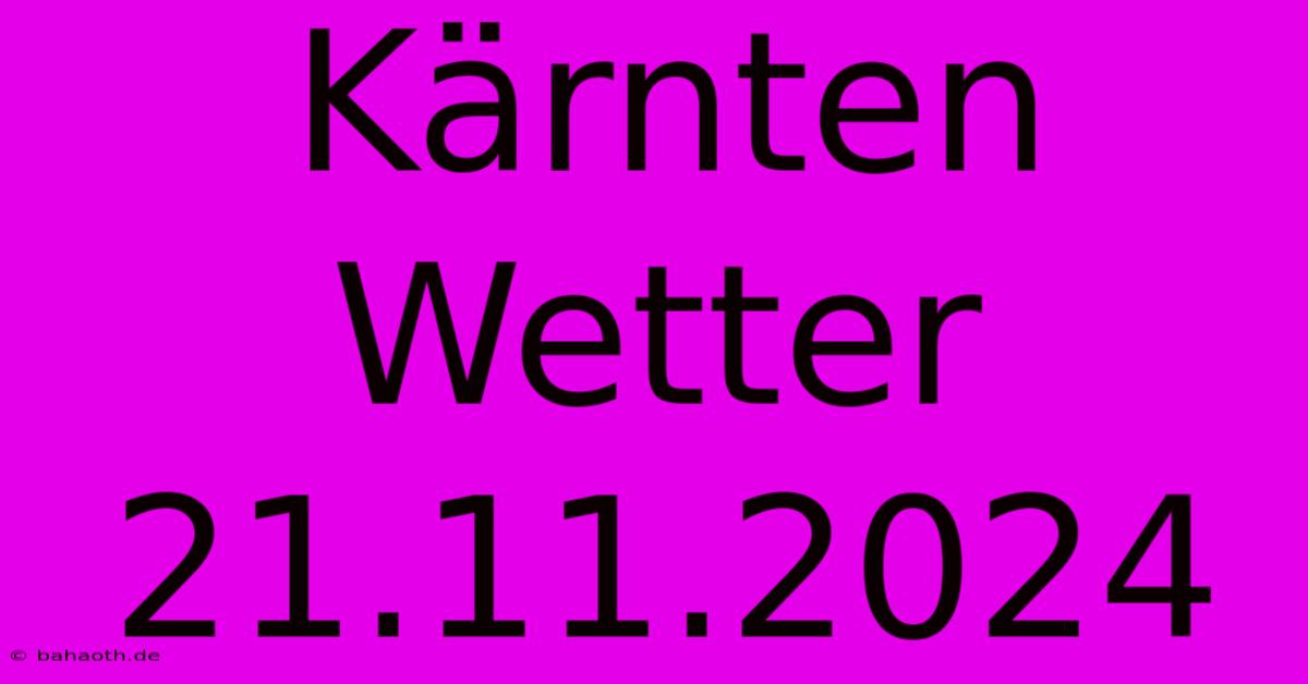 Kärnten Wetter 21.11.2024  