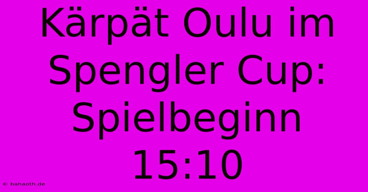 Kärpät Oulu Im Spengler Cup: Spielbeginn 15:10