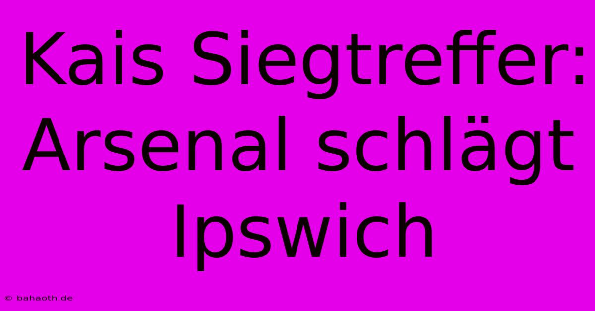 Kais Siegtreffer: Arsenal Schlägt Ipswich