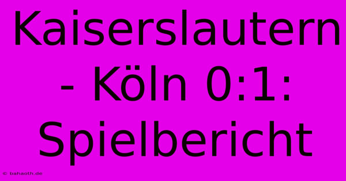 Kaiserslautern - Köln 0:1: Spielbericht