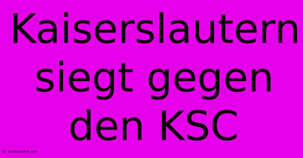 Kaiserslautern Siegt Gegen Den KSC