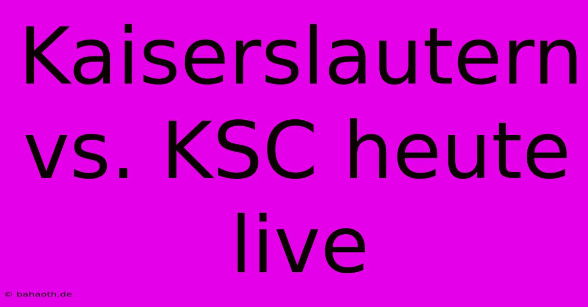 Kaiserslautern Vs. KSC Heute Live