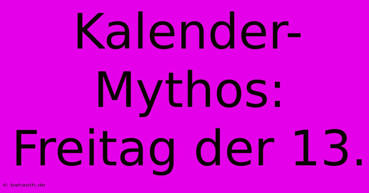 Kalender-Mythos: Freitag Der 13.