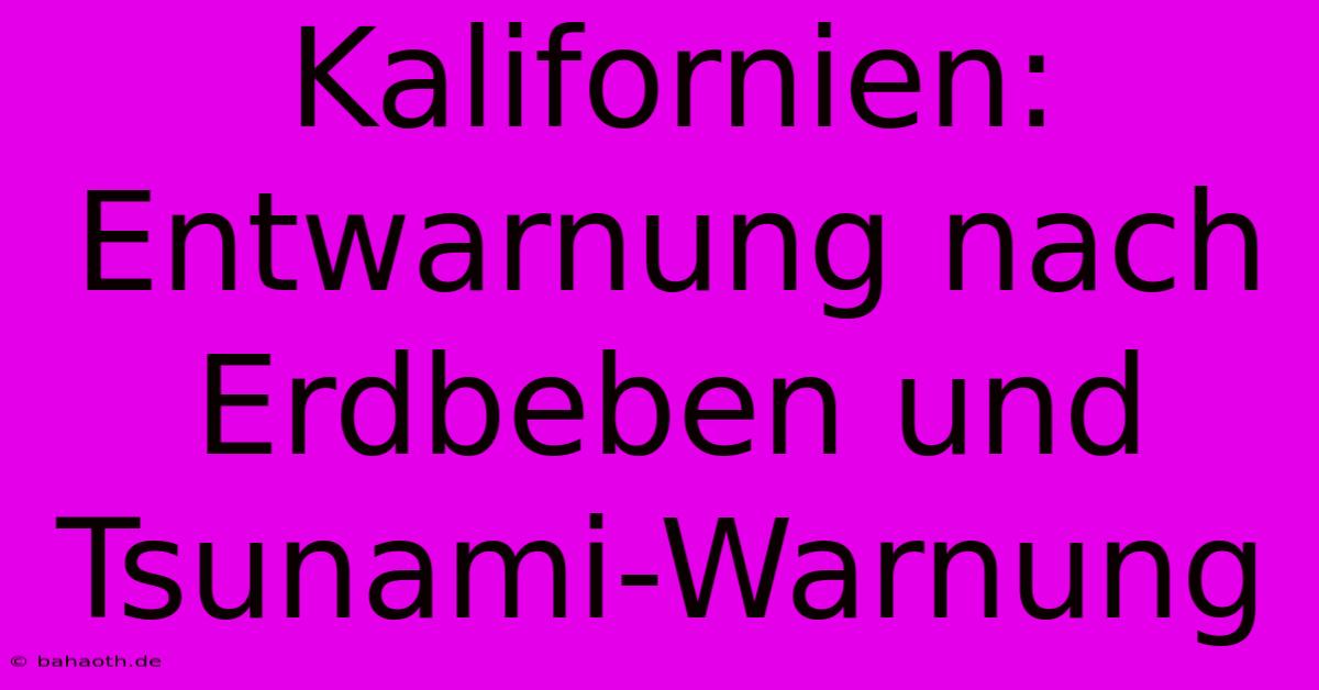 Kalifornien: Entwarnung Nach Erdbeben Und Tsunami-Warnung