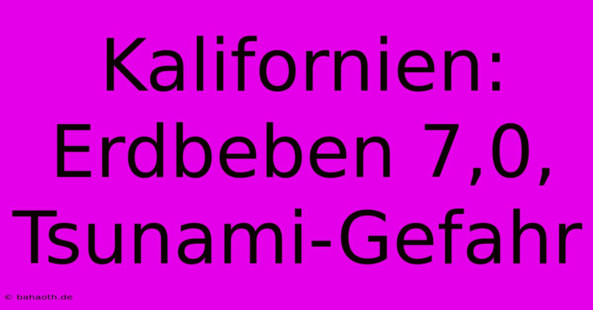 Kalifornien: Erdbeben 7,0, Tsunami-Gefahr