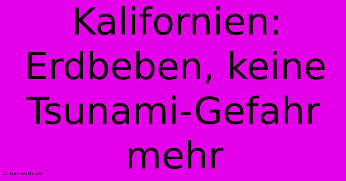 Kalifornien: Erdbeben, Keine Tsunami-Gefahr Mehr