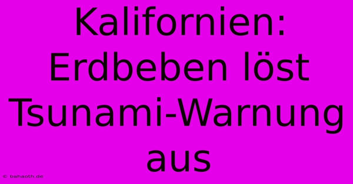 Kalifornien: Erdbeben Löst Tsunami-Warnung Aus
