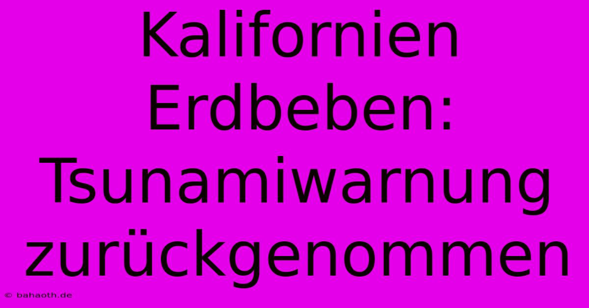 Kalifornien Erdbeben: Tsunamiwarnung Zurückgenommen