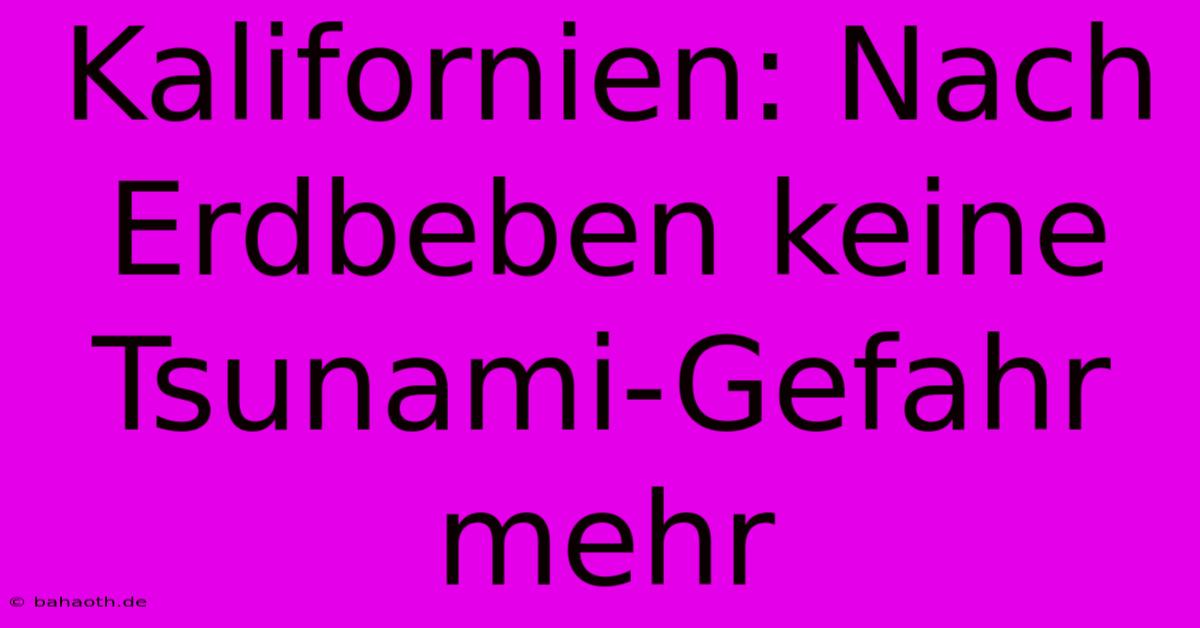 Kalifornien: Nach Erdbeben Keine Tsunami-Gefahr Mehr