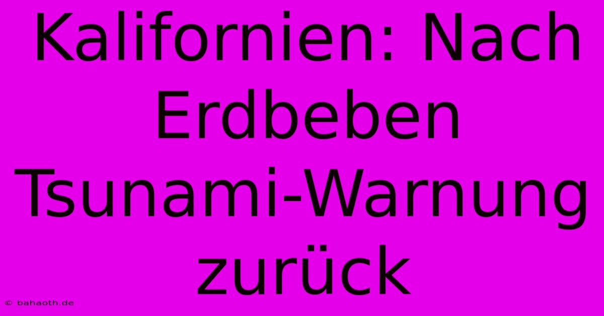 Kalifornien: Nach Erdbeben Tsunami-Warnung Zurück