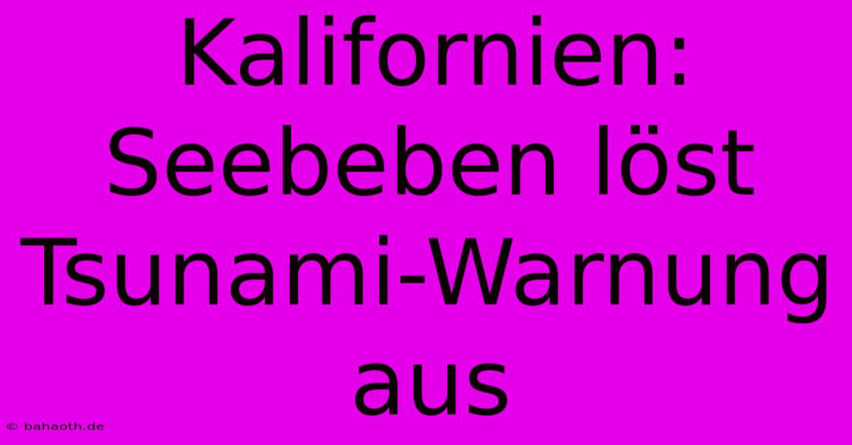 Kalifornien: Seebeben Löst Tsunami-Warnung Aus