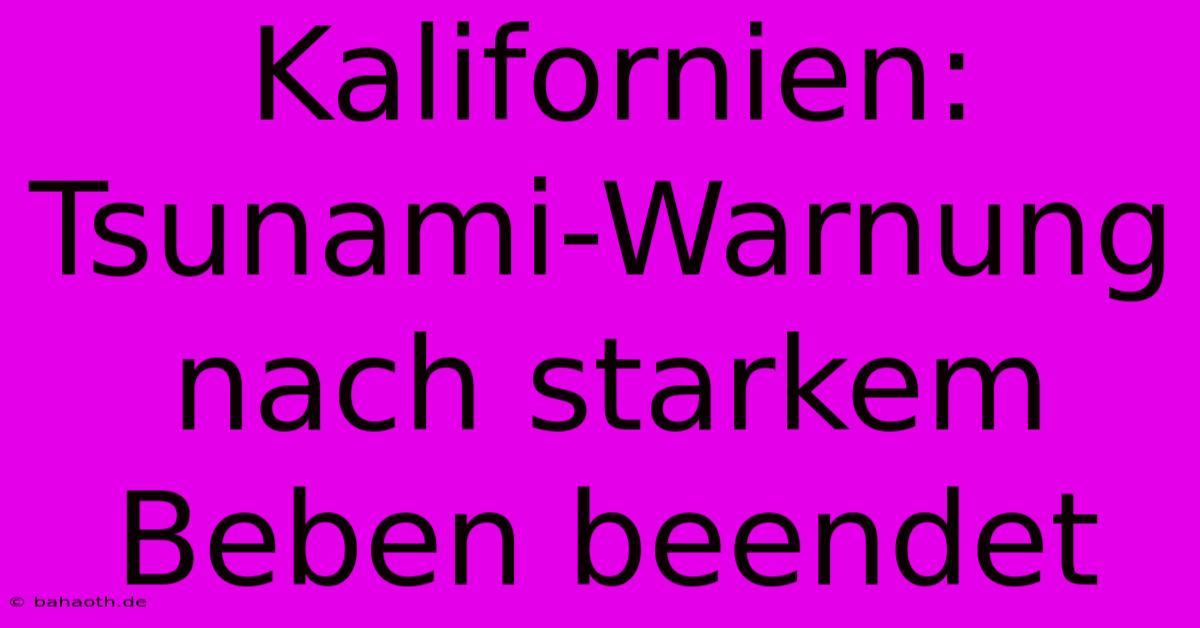 Kalifornien: Tsunami-Warnung Nach Starkem Beben Beendet