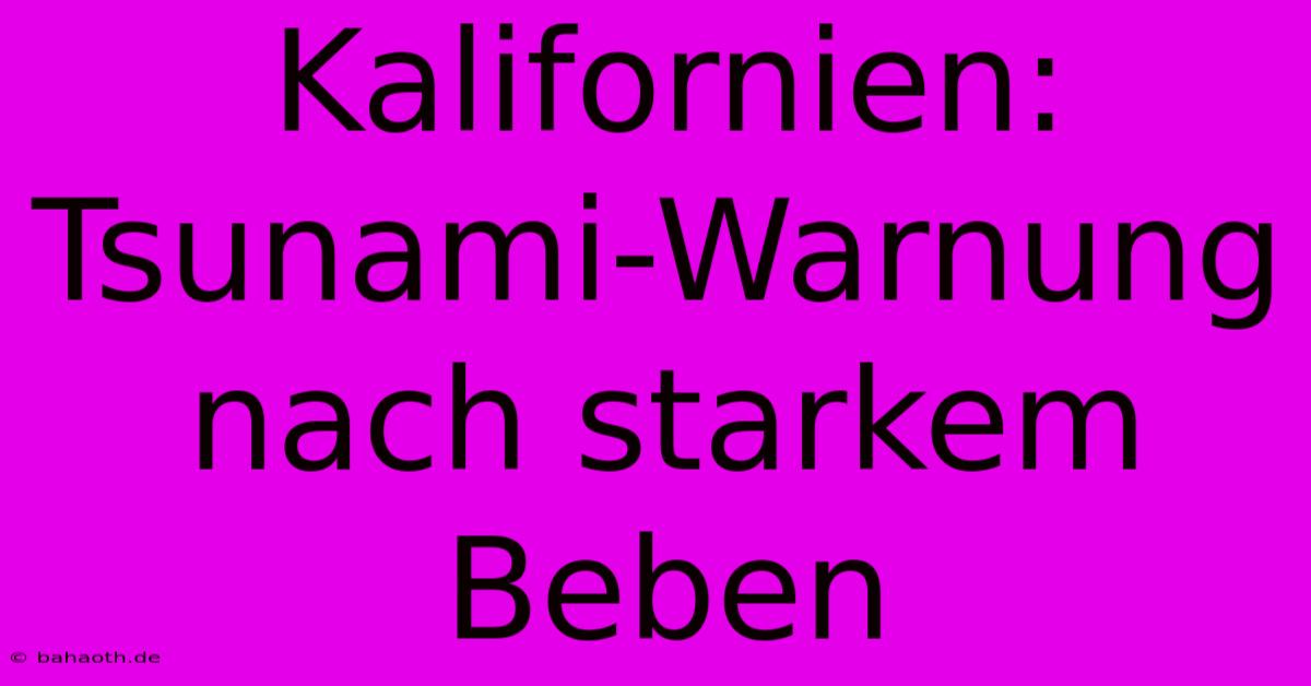 Kalifornien: Tsunami-Warnung Nach Starkem Beben