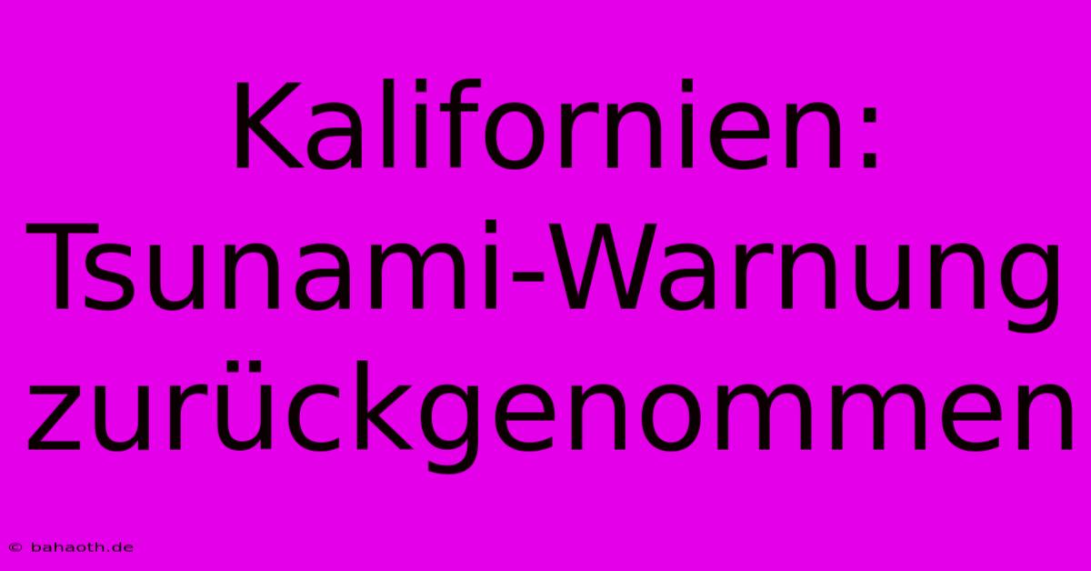 Kalifornien: Tsunami-Warnung Zurückgenommen