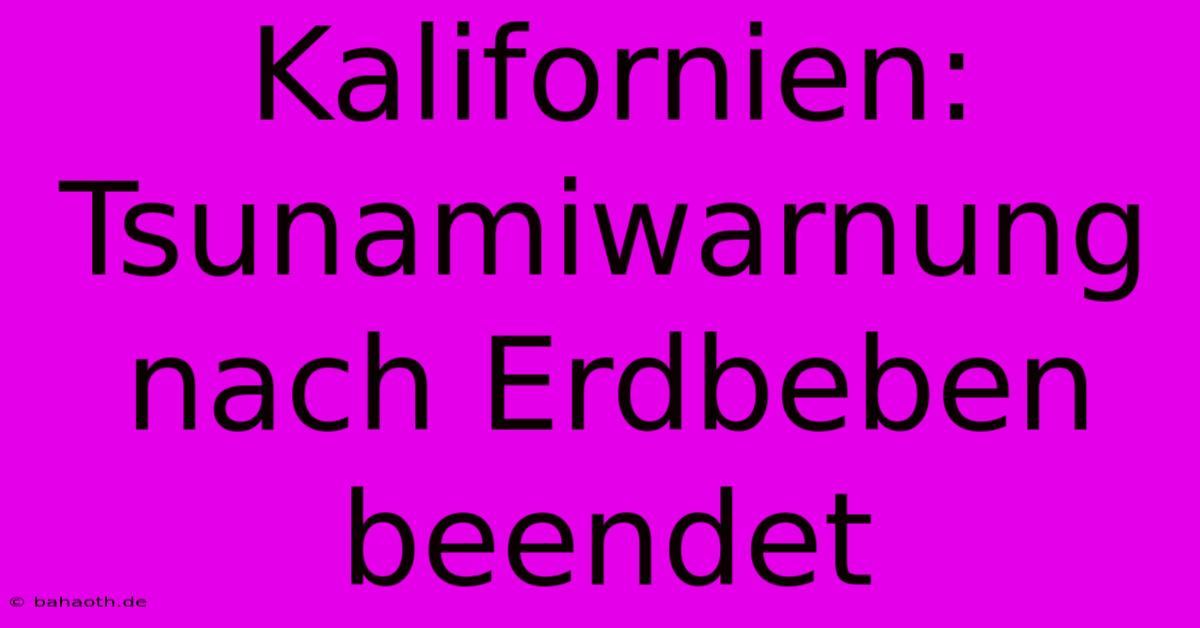 Kalifornien: Tsunamiwarnung Nach Erdbeben Beendet