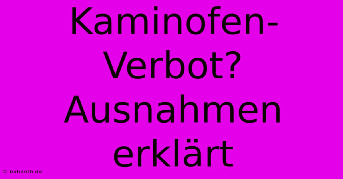 Kaminofen-Verbot?  Ausnahmen Erklärt